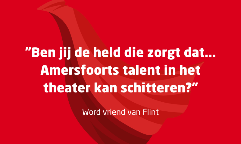 Ben jij de held die zorgt dat Amersfoorts talent in het theater kan schitteren? Word vriend van Flint!