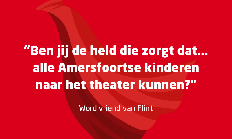 Ben jij de held die zorgt dat alle Amersfoortse kinderen naar het theater kunnen? Word vriend van Flint!